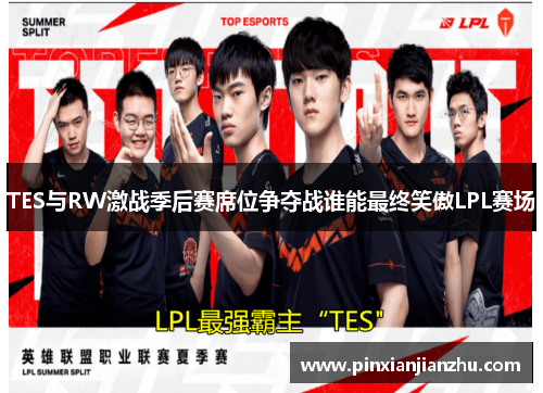 TES与RW激战季后赛席位争夺战谁能最终笑傲LPL赛场